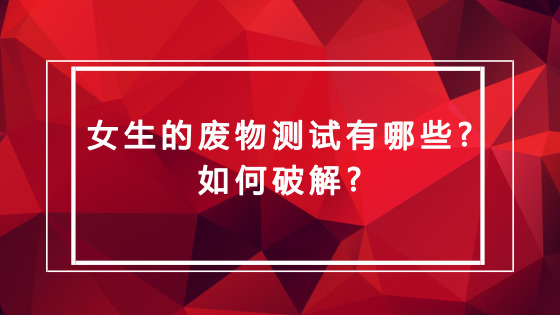 女生的废物测试有哪些?如何破解?