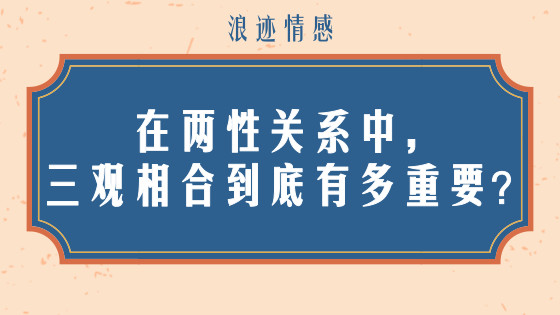 在两性关系中，三观相合到底有多重要？